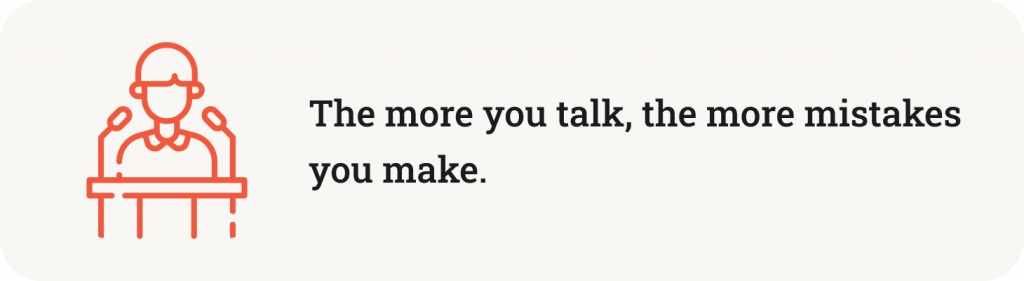 The more you talk, the more mistakes you make.