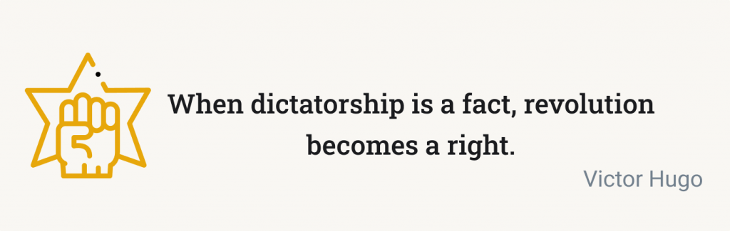 "When dictatorship is a fact, revolutions becomes a right" - Victor Hugo