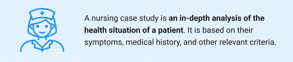 A nursing case study is an in-depth analysis of the health situation of an individual patient. 
